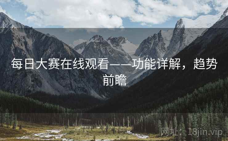 每日大赛在线观看——功能详解，趋势前瞻